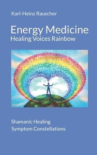 bokomslag Energy Medicine: Healing Voices Rainbow: Shamanic Healing + Symptom Constellations