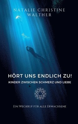 Hört Uns Endlich Zu!: Kinderseelen Zwischen Schmerz Und Liebe 1