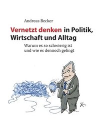 bokomslag Vernetzt denken in Politik, Wirtschaft und Alltag: Warum es so schwierig ist und wie es dennoch gelingt