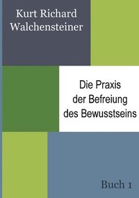 bokomslag Die Praxis der Befreiung des Bewusstseins - Buch 1