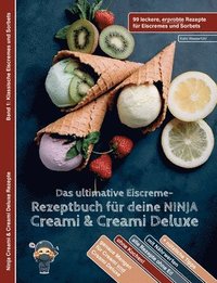 bokomslag Das ultimative Eiscreme-Rezeptbuch für deine NINJA Creami & Creami Deluxe: 99 leckere, erprobte Rezepte für Eiscremes und Sorbets