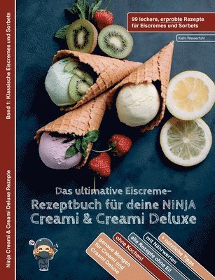 Das ultimative Eiscreme-Rezeptbuch für deine NINJA Creami & Creami Deluxe: 99 leckere, erprobte Rezepte für Eiscremes und Sorbets 1