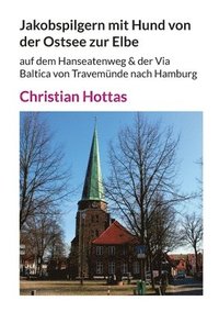 bokomslag Jakobspilgern mit Hund von der Ostsee zur Elbe: auf dem Hanseatenweg & der Via Baltica von Travemünde nach Hamburg