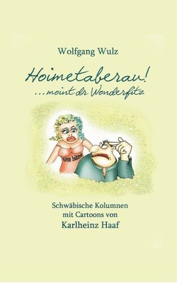 bokomslag Hoimetaberau! ...moint dr Wonderfitz: Schwäbische Kolumnen mit Cartoons von Karlheinz Haaf