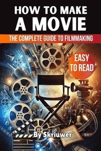 bokomslag How to Make a Movie: The Complete Guide to Filmmaking