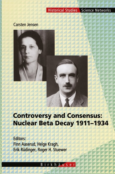 Carsten Jensen, Finn Aaserud, Helge Kragh, Erik Rüdinger, Roger H Stuewer - Controversy and Consensus: Nuclear Beta Decay 1911–1934, Inbunden