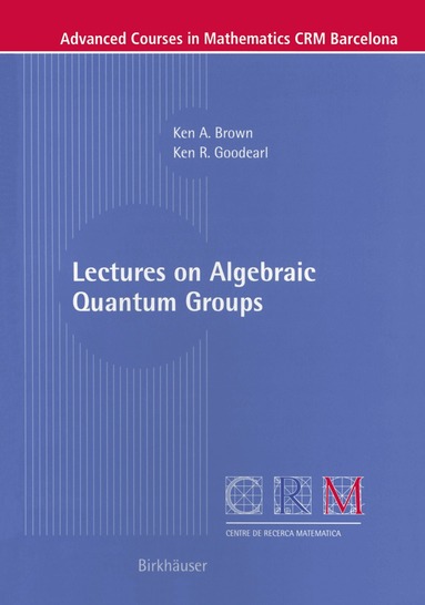 Ken Brown, Ken R. Goodearl - Lectures on Algebraic Quantum Groups, Häftad
