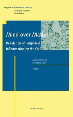 Michael Schafer, Christoph Stein, Michael Schäfer, Christoph Stein - Mind over Matter - Regulation of Peripheral Inflammation by the CNS, Inbunden