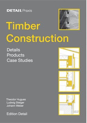 Theodor Hugues, Ludwig Steiger - Timber Construction: Details, Products, Case Studies, Häftad