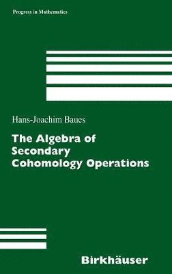 Hans-Joachim Baues - Algebra of Secondary Cohomology Operations, Inbunden