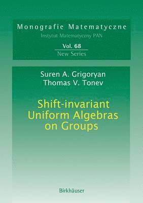 Suren A. Grigoryan, Toma V. Tonev - Shift-invariant Uniform Algebras on Groups, Inbunden