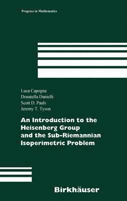 Luca Capogna, Donatella Danielli, Scott D. Pauls, Jeremy Tyson - Introduction to the Heisenberg Group and the Sub-Riemannian Isoperimetric Problem, Inbunden