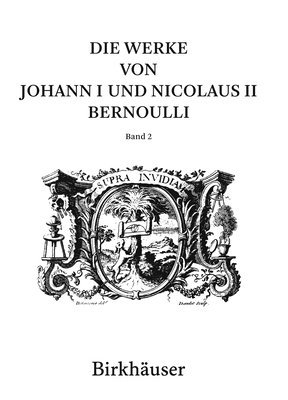 Johann I. Bernoulli, Enrico Giusti - Die Werke Von Johann I Und Nicolaus II Bernoulli: Band 2: Mathematik II, Inbunden