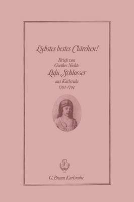 Georg Richter, Lulu Schlosser - Liebstes Bestes Clärchen!: Briefe Von Goethes Nichte Lulu Schlosser Aus Karlsruhe 1792-1794, Häftad