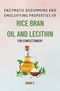 bokomslag Enzymatic Degumming and Emulsifying Properties of Rice Bran Oil and Lecithin for Confectionery