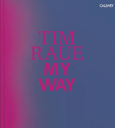 Tim Raue - Tim Raue: My Way, Inbunden