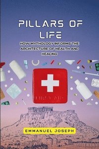 bokomslag Pillars of Life, How Mythology Informs the Architecture of Health and Healing