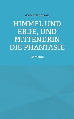 Himmel und Erde, und mittendrin die Phantasie 1