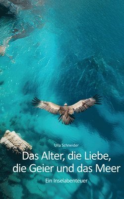 bokomslag Das Alter, die Liebe, die Geier und das Meer: Ein Inselabenteuer