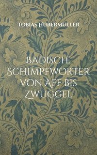 bokomslag Badische Schimpfwörter von Aff bis Zwuggel: Schöner schimpfen in Südbaden.