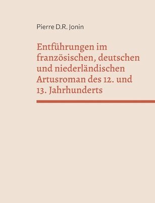 Entfhrungen im franzsischen, deutschen und niederlndischen Artusroman des 12. und 13. Jahrhunderts 1