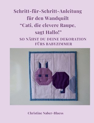 bokomslag Schritt fr Schritt Anleitung fr den Wandquilt &quot;Cati, die clevere Raupe, sagt Hallo!&quot;