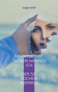 bokomslag So entdeckst du dein wahres Ich: Dein persönlicher 50-Wochen-Kompass