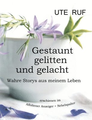 Gestaunt, gelitten und gelacht: Wahre Storys aus meinem Leben 1