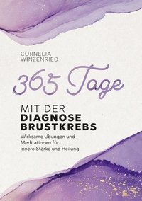 bokomslag 365 Tage mit der Diagnose Brustkrebs: Wirksame Übungen und Meditationen für innere Stärke und Heilung