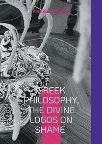 bokomslag Greek Philosophy, The Divine Logos on Shame