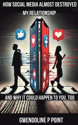 Gwendoline P Point, Gwendoline P. Point - How Social Media Almost Destroyed My Relationship - and Why It Could Happen to You, Too, Häftad