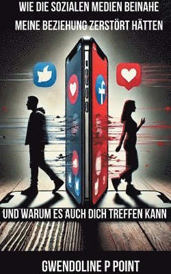 bokomslag Wie die sozialen Medien beinahe meine Beziehung zerstört hätten, und warum es auch dich treffen kann.