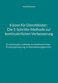 bokomslag Kaizen für Dienstleister: Die 5-Schritte-Methode zur kontinuierlichen Verbesserung: Ein praxisnaher Leitfaden zur kontinuierlichen Prozessoptimi