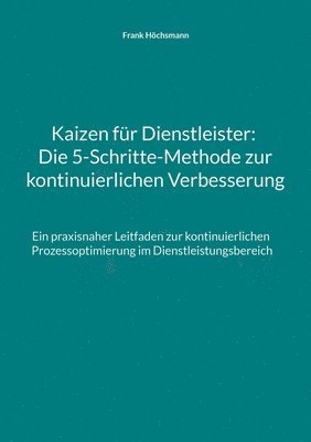 bokomslag Kaizen für Dienstleister: Die 5-Schritte-Methode zur kontinuierlichen Verbesserung: Ein praxisnaher Leitfaden zur kontinuierlichen Prozessoptimi