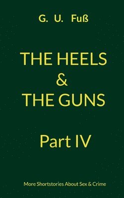 The Heels & The Guns Part IV: More Shortstories About Sex & Crime 1