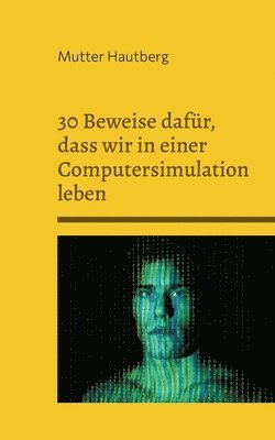 bokomslag 30 Beweise dafür, dass wir in einer Computersimulation leben: Wir sind nur Batterien