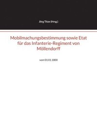 bokomslag Mobilmachungsbestimmung sowie Etat für das Infanterie-Regiment von Möllendorff: vom 01.01.1800