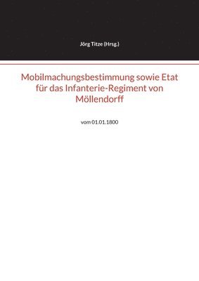 bokomslag Mobilmachungsbestimmung sowie Etat für das Infanterie-Regiment von Möllendorff: vom 01.01.1800