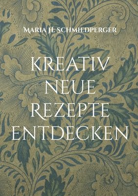 kreativ neue Rezepte entdecken: Rezepte finden, ausprobieren und wieder kochen 1