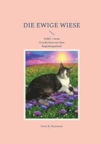 bokomslag Die ewige Wiese: Teddy¿s neue Geschichten aus dem Regenbogenland