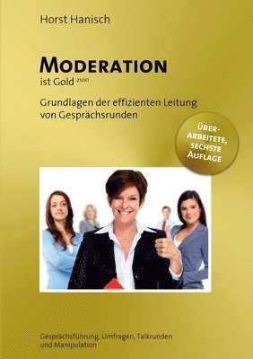 bokomslag Moderation ist Gold: Grundlagen der effizienten Leitung von Gesprächsrunden - Gesprächsführung, Umfragen, Talkrunden und Manipulation