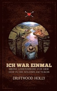 bokomslag Ich war einmal: Meine Lebensreise von der DDR in die Wildnis am Yukon