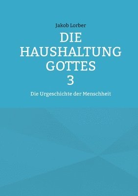 bokomslag Die Haushaltung Gottes Band 3: Die Urgeschichte der Menschheit