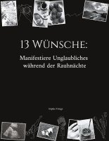 bokomslag 13 Wünsche: Manifestiere Unglaubliches während der Rauhnächte:Dein 5-Jahres-Workbook für deine Rauhnachts-Manifestationen - inkl. Coaching-Fragen, Anl