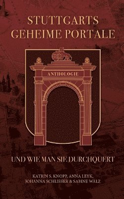 Katrin S Knopp, Anna Leyk, Johanna Schließer, Katrin S. Knopp, Sabine Wälz - Stuttgarts geheime Portale und wie man sie durchquert, Häftad