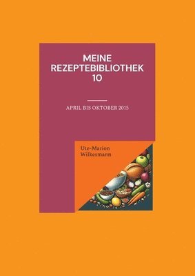 bokomslag Meine Rezeptebibliothek 10: April bis Oktober 2015