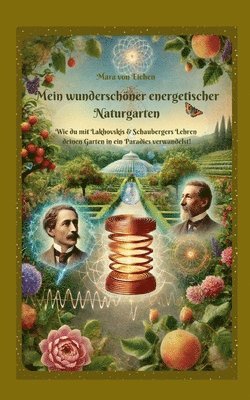 bokomslag Mein wunderschöner energetischer Naturgarten: Wie du mit Lakhovskis & Schaubergers Lehren deinen Garten in ein Paradies verwandelst!