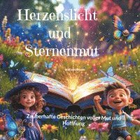 bokomslag Herzenslicht und Sternenmut: Zauberhafte Geschichten voller Mut und Hoffnung