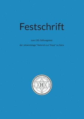 Festschrift zum 150. Stiftungsfest: der Johannisloge 'Heinrich zur Treue' zu Gera 1