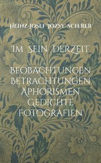 bokomslag Im Sein der Zeit: Beobachtungen Betrachtungen Aphorismen Gedichte Fotografien